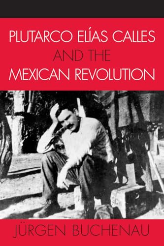 9780742537491: Plutarco Elias Calles and the Mexican Revolution (Latin American Silhouettes)
