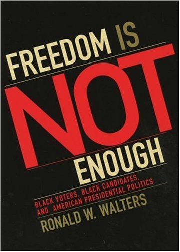 

Freedom is Not Enough: Black Voters, Black Candidates, and American Presidential Politics (American Political Challenges)