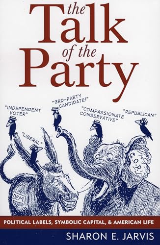 Beispielbild fr The Talk of the Party: Political Labels, Symbolic Capital, and American Life (Communication, Media, and Politics) zum Verkauf von Books From California