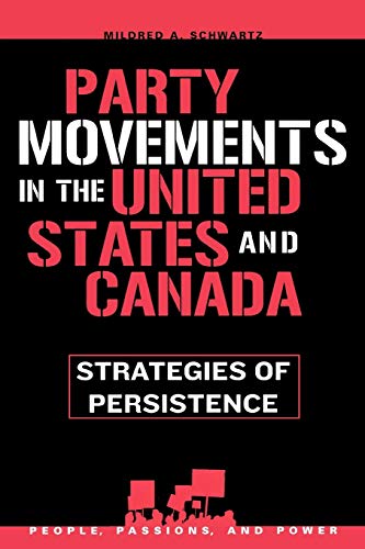 Party Movements in the United States and Canada: Strategies of Persistence (People, Passions, and Power: Social Movements, Interest Organizations, and the P) (9780742539686) by Schwartz, Mildred A.