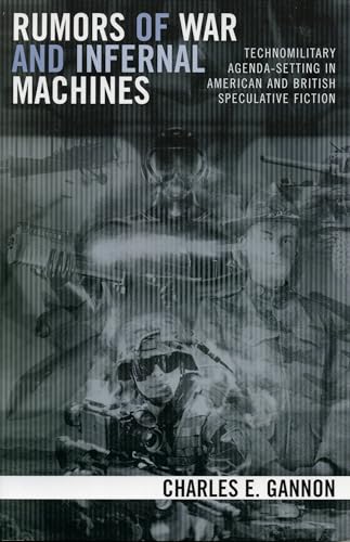 Rumors of War and Infernal Machines: Technomilitary Agenda-setting in American and British Speculative Fiction (9780742540354) by Gannon, Charles E.