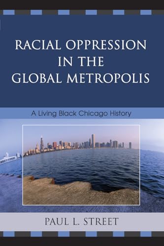 Stock image for Racial Oppression in the Global Metropolis: A Living Black Chicago History for sale by Open Books