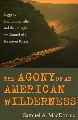 The Agony of an American Wilderness: Loggers, Environmentalists, and the Struggle for Control of ...
