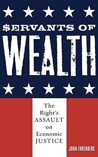 9780742542044: Servants of Wealth: The Right's Assault on Economic Justice (Polemics)