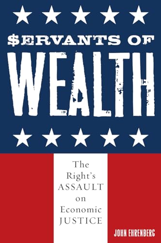 9780742542051: Servants of Wealth: The Right's Assault on Economic Justice (Polemics)