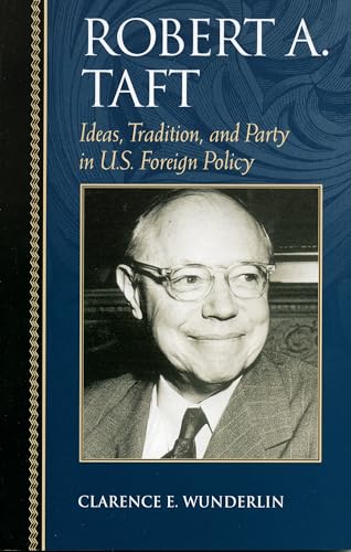 Stock image for Robert A. Taft: Ideas, Tradition, and Party in U.S. Foreign Policy (Biographies in American Foreign Policy) for sale by Michael Lyons