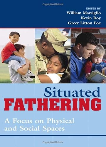 Situated Fathering: A Focus on Physical and Social Spaces (9780742545694) by Marsiglio, William; Roy, Kevin; Fox, Greer Litton