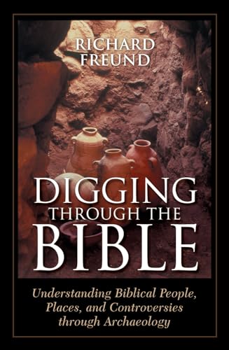 Stock image for Digging Through the Bible: Understanding Biblical People, Places, and Controversies Through Archaeology for sale by Sessions Book Sales