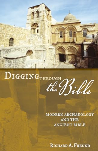 Digging Through the Bible : Modern Archaeology and the Ancient Bible - Richard A. Freund