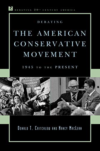 Debating the American Conservative Movement: 1945 to the Present (Debating Twentieth-Century America) (9780742548244) by Donald T. Critchlow; Nancy MacLean