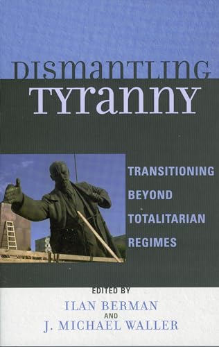 Stock image for Dismantling Tyranny: Transitioning Beyond Totalitarian Regimes for sale by SecondSale