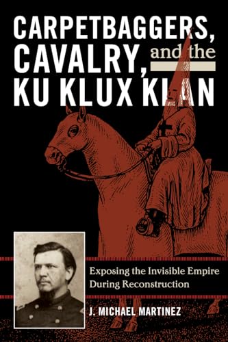 Beispielbild fr Carpetbaggers, Cavalry, and the Ku Klux Klan: Exposing the Invisible Empire During Reconstruction zum Verkauf von Revaluation Books