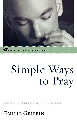 Simple Ways to Pray: Spiritual Life in the Catholic Tradition (The Come & See Series) (9780742550834) by Griffin, Emilie