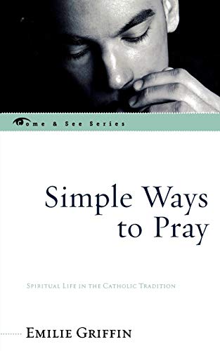 Imagen de archivo de Simple Ways to Pray: Spiritual Life in the Catholic Tradition (The Come & See Series) (The Come & See Series) [Paperback] Griffin, Emilie a la venta por Brook Bookstore