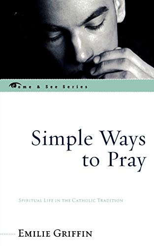 Stock image for Simple Ways to Pray: Spiritual Life in the Catholic Tradition (The Come & See Series) (The Come & See Series) [Paperback] Griffin, Emilie for sale by Brook Bookstore