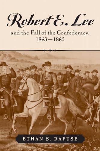 Robert E. Lee and the Fall of the Confederacy, 1863-1865 - Rafuse, Ethan S.