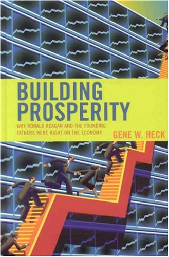 Building Prosperity : Why Ronald Reagan And the Founding Fathers Were Right on the Economy - Heck, Gene W.