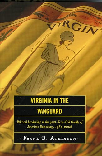 Virginia in the Vanguard: Political Leadership in the 400-Year-Old Cradle of American Democracy, ...