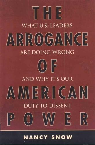 The Arrogance of American Power: What U.S. Leaders Are Doing Wrong and Why It's Our Duty to Dissent (9780742553736) by Snow Pax Mundi (â€œDistinguishedâ€) Professor Of Public Diplomacy, Nancy
