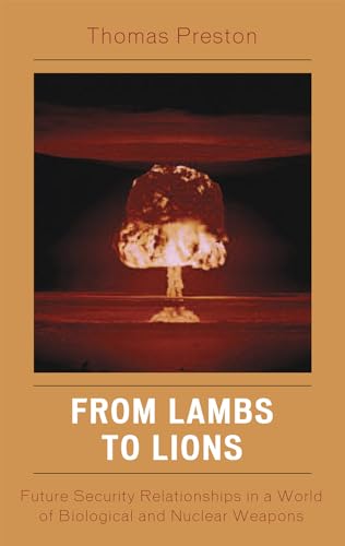 9780742555037: From Lambs to Lions: Future Security Relationships in a World of Biological and Nuclear Weapons