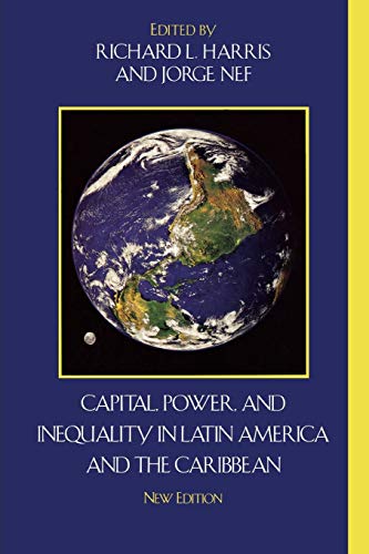 Capital, Power, and Inequality in Latin America and the Caribbean (Critical Currents in Latin American Perspective Series) (9780742555242) by Richard L. Harris; Jorge Nef