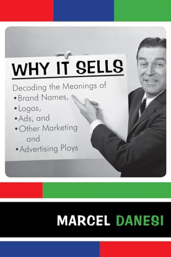 9780742555440: Why It Sells: Decoding the Meanings of Brand Names, Logos, Ads, and Other Marketing and Advertising Ploys (The R&L Series in Mass Communication)