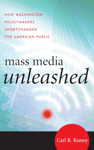 Mass Media Unleashed: How Washington Policymakers Shortchanged the American Public [Soft Cover ] - Ramey, Carl R.