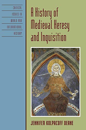 A History of Medieval Heresy and Inquisition (Critical Issues in World and International History) - Jennifer Kolpacoff Deane