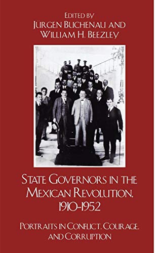 9780742557697: State Governors in the Mexican Revolution, 1910 1952: Portraits in Conflict, Courage, and Corruption (Latin American Silhouettes)