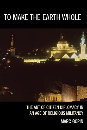 Imagen de archivo de To Make the Earth Whole : The Art of Citizen Diplomacy in an Age of Religious Militancy a la venta por Better World Books