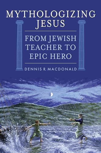 9780742558915: Mythologizing Jesus: From Jewish Teacher to Epic Hero