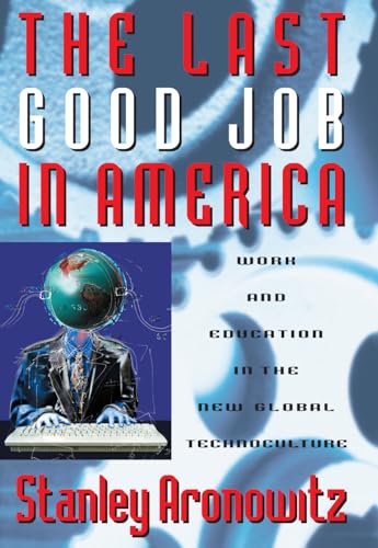 The Last Good Job in America: Work and Education in the New Global Technoculture (Critical Perspectives Series: A Book Series Dedicated to Paulo Freire) (9780742560260) by Aronowitz CUNY Graduate Center Author Of From The Ashes Of The Old: American Labor A, Stanley