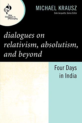 Stock image for Dialogues on Relativism, Absolutism, and Beyond: Four Days in India (New Dialogues in Philosophy) for sale by SecondSale