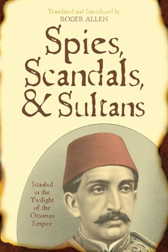 Beispielbild fr Spies, Scandals and Sultans: Istanbul in the Twilight of the Ottoman Empire zum Verkauf von BooksRun