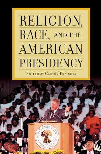 Religion, Race, and the American Presidency (9780742563223) by Gaston Espinosa