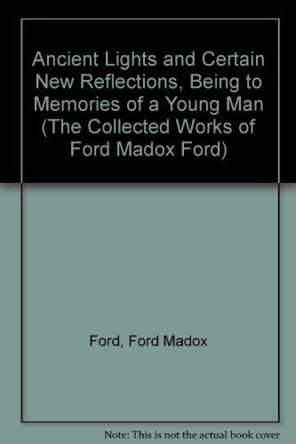 Ancient Lights and Certain New Reflections, Being to Memories of a Young Man (The Collected Works of Ford Madox Ford) (9780742630840) by Ford, Ford Madox