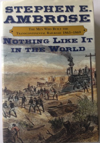 9780743202312: Nothing Like It in the World: The Men Who Built the Transcontinental Railroad 1863-1869