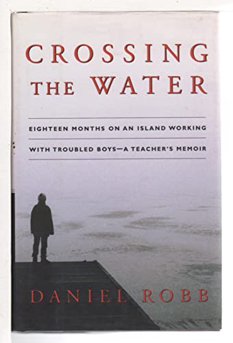 Beispielbild fr Crossing the Water: Eighteen Months on an Island Working With Troubled Boys -- A Teacher's Memoir zum Verkauf von Wonder Book