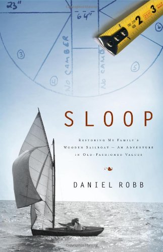 Beispielbild fr Sloop: Restoring My Family's Wooden Sailboat--An Adventure in Old-Fashioned Values zum Verkauf von Wonder Book