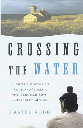 Imagen de archivo de Crossing the Water: Eighteen Months on an Island Working with Troubled Boys - A Teacher's Memoir a la venta por Bookmarc's