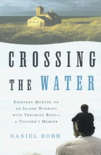 Stock image for Crossing the Water: Eighteen Months on an Island Working with Troubled Boys - A Teacher's Memoir for sale by Bookmarc's