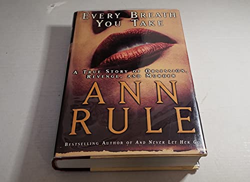 9780743202961: Every Breath You Take: A True Story of Obsession, Revenge, and Murder: A True Story of Erotic Obsession, Revenge, and Murder / Ann Rule.