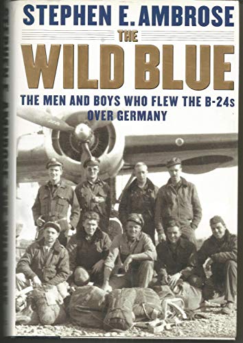 Imagen de archivo de The Wild Blue: The Men and Boys Who Flew the B-24s Over Germany 1944-45 a la venta por Ravin Books