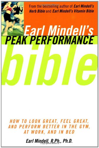 Imagen de archivo de Earl Mindell'S Peak Performance Bible: How To Look Great Feel Great And Perform Better In The Gym At Work And In Be a la venta por BooksRun