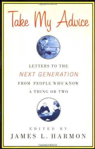 Stock image for Take My Advice: Letters to the Next Generation from People Who Know a Thing or Two for sale by Jenson Books Inc