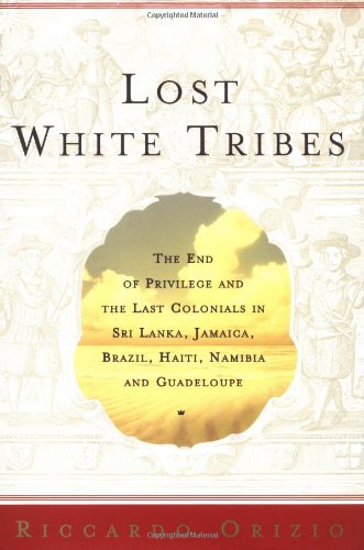 Stock image for Lost White Tribes : The End of Privilege and the Last Colonials in Sri Lanka, Jamaica, Brazil, Haiti, Namibia and Guadeloupe for sale by Better World Books