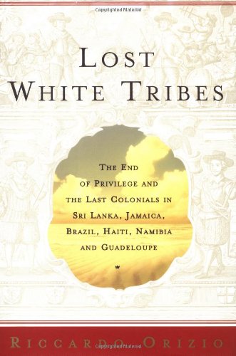 9780743211970: Lost White Tribes: The End of Privilege and the Last Colonials in Sri Lanka, Jamaica, Brazil, Haiti, Namibia, and Guadeloupe