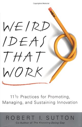 9780743212120: Weird Ideas That Work: 11 1/2 Practices for Promoting, Managing, and Sustaining Innovation: 11 1/2 Practices for Promoting, Managing, and Sustaining Innovation / Robert I. Sutton.