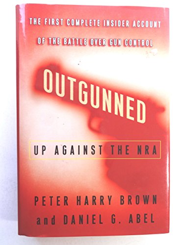 Imagen de archivo de Outgunned: Up Against the NRA-- The First Complete Insider Account of the Battle Over Gun Control a la venta por Open Books