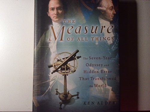 MEASURE OF ALL THINGS The Seven-Year Odyssey and Hidden Error That Transformed the World - Alder, Ken